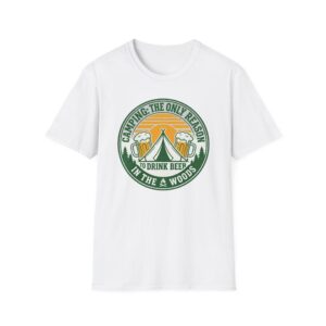 Camping The Only Reason To Drink Beer In The Woods T-shirt