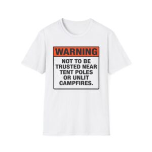 Warning Not To Be Trusted Near Tent Poles Or Campfires T-shirt